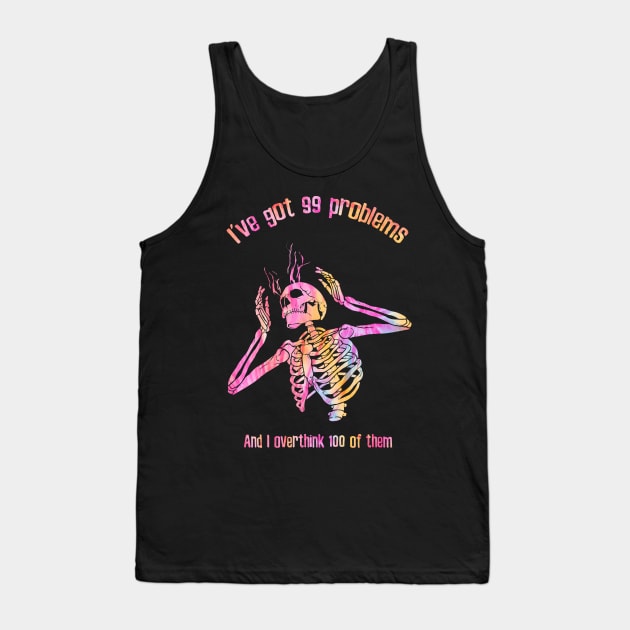 I've Got 99 Problems And I Overthink 100 Of Them Tank Top by Messijoun